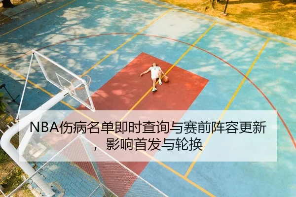 NBA伤病名单即时查询与赛前阵容更新，影响首发与轮换